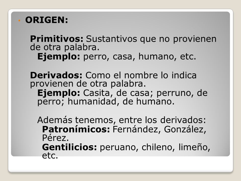 ORIGEN: Primitivos: Sustantivos que no provienen de otra palabra. Ejemplo: perro, casa, humano, etc.