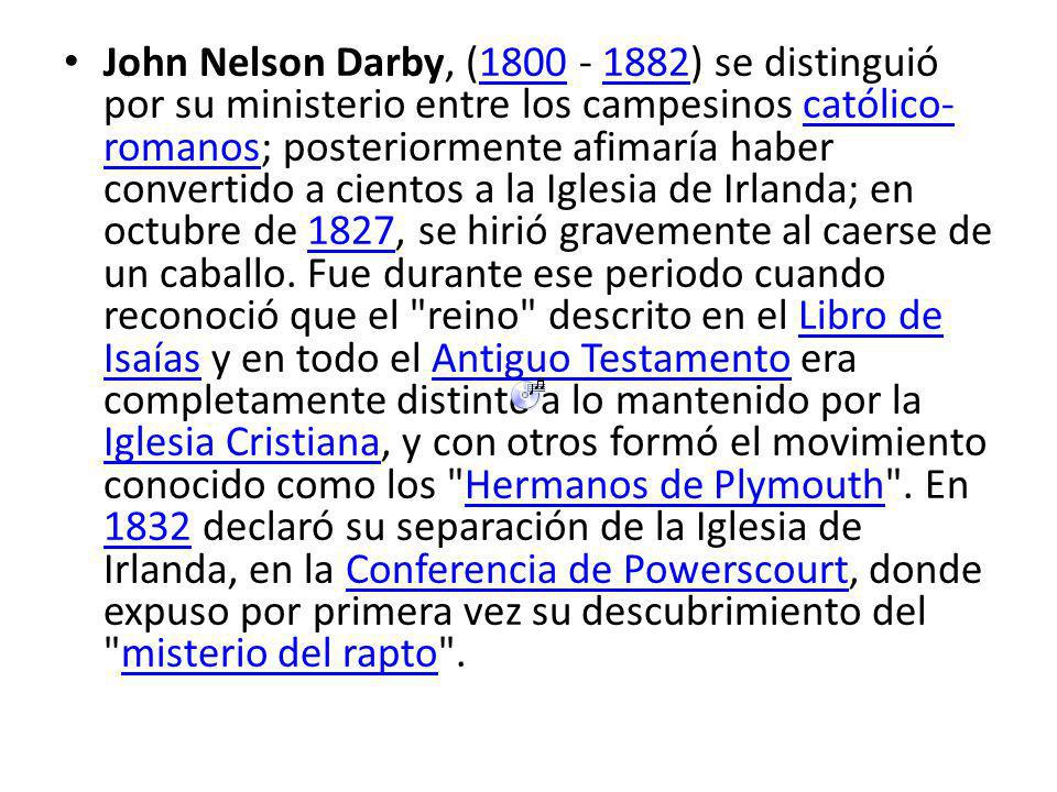 John Nelson Darby, ( ) se distinguió por su ministerio entre los campesinos católico-romanos; posteriormente afimaría haber convertido a cientos a la Iglesia de Irlanda; en octubre de 1827, se hirió gravemente al caerse de un caballo.