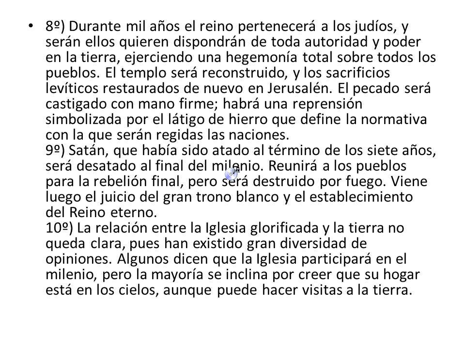 8º) Durante mil años el reino pertenecerá a los judíos, y serán ellos quieren dispondrán de toda autoridad y poder en la tierra, ejerciendo una hegemonía total sobre todos los pueblos.