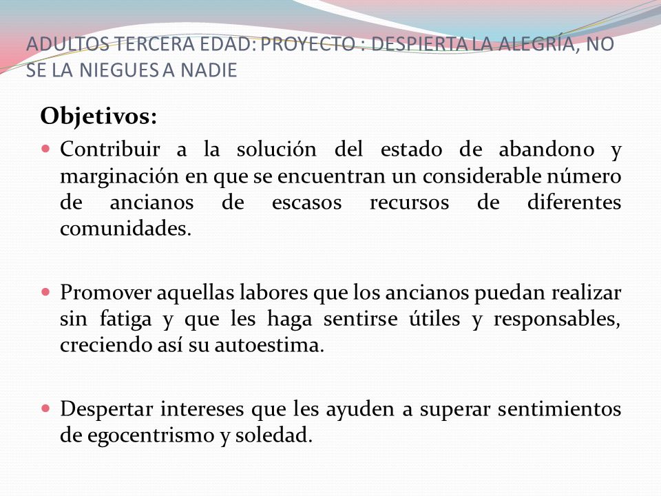 ADULTOS TERCERA EDAD: PROYECTO : DESPIERTA LA ALEGRÍA, NO SE LA NIEGUES A NADIE