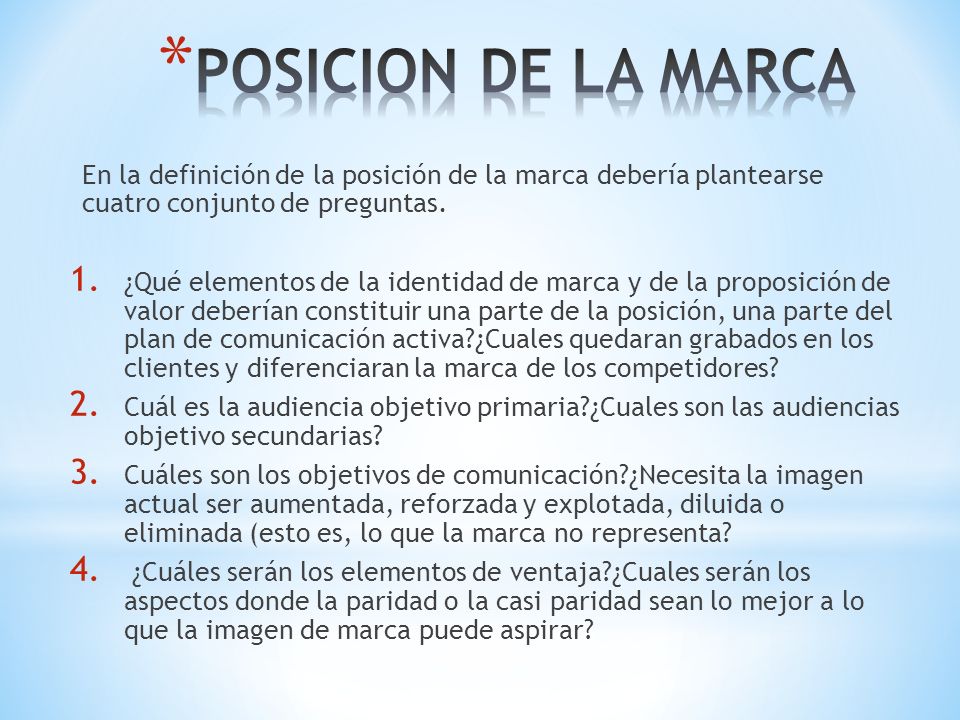 POSICION DE LA MARCA En la definición de la posición de la marca debería plantearse cuatro conjunto de preguntas.