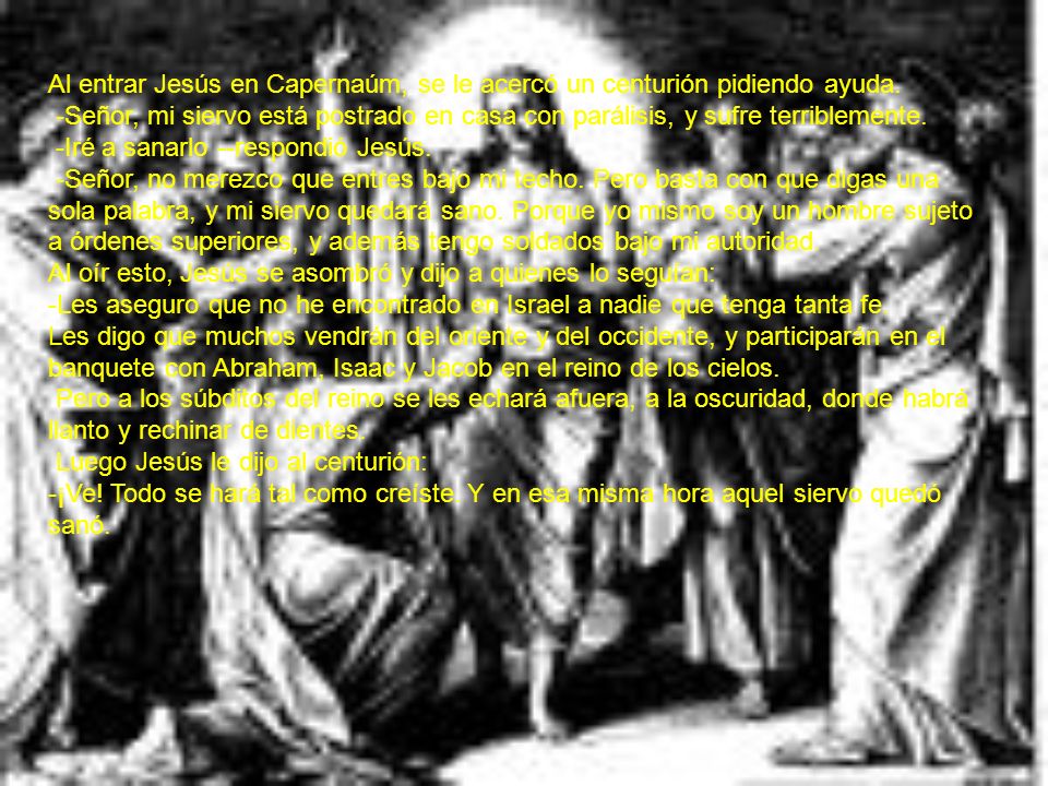 Al entrar Jesús en Capernaúm, se le acercó un centurión pidiendo ayuda.