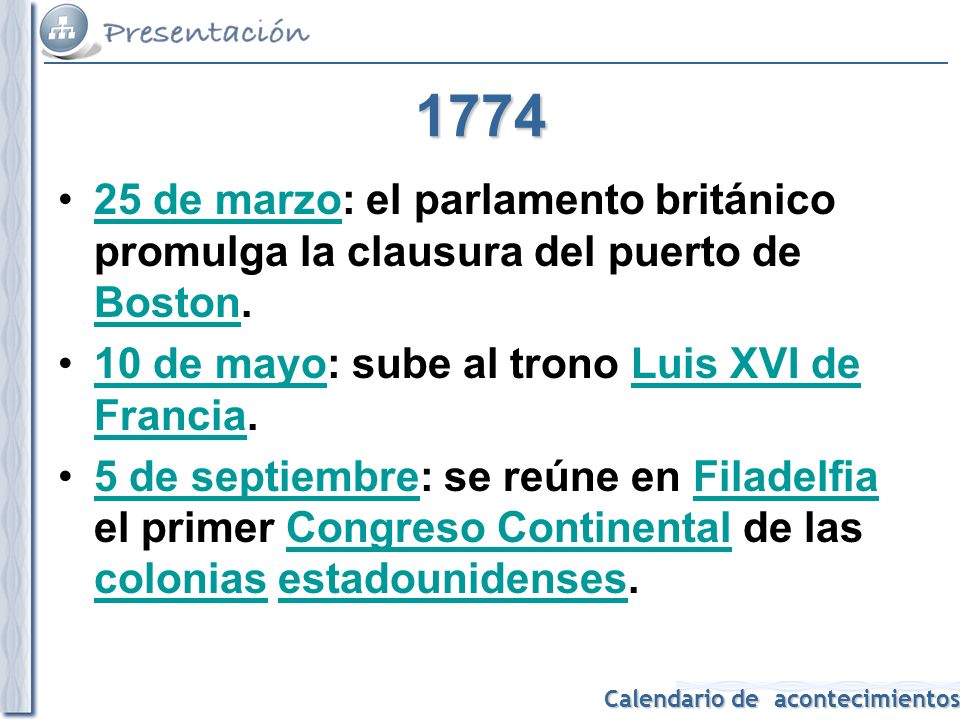 de marzo: el parlamento británico promulga la clausura del puerto de Boston. 10 de mayo: sube al trono Luis XVI de Francia.