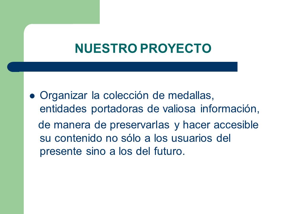 NUESTRO PROYECTO Organizar la colección de medallas, entidades portadoras de valiosa información,