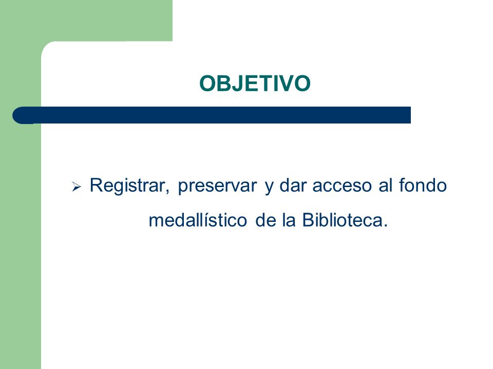OBJETIVO Registrar, preservar y dar acceso al fondo medallístico de la Biblioteca.