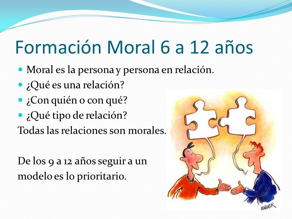 Formación Moral 6 a 12 años Moral es la persona y persona en relación.