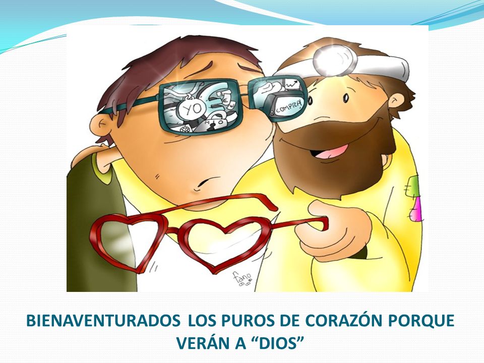 BIENAVENTURADOS LOS PUROS DE CORAZÓN PORQUE VERÁN A DIOS