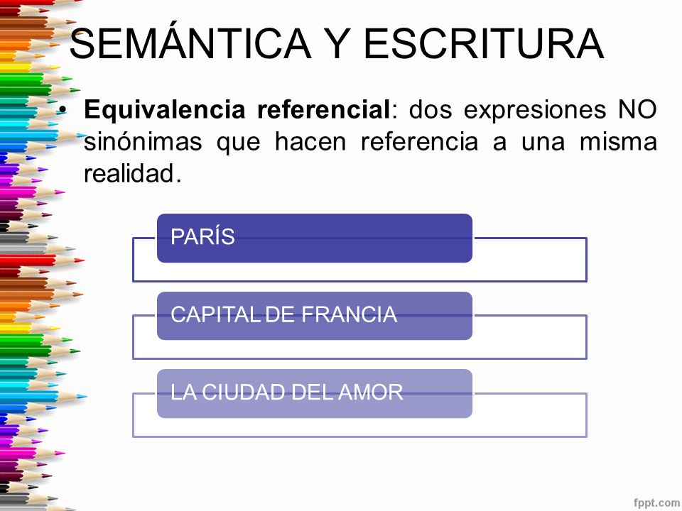 SEMÁNTICA Y ESCRITURA Equivalencia referencial: dos expresiones NO sinónimas que hacen referencia a una misma realidad.
