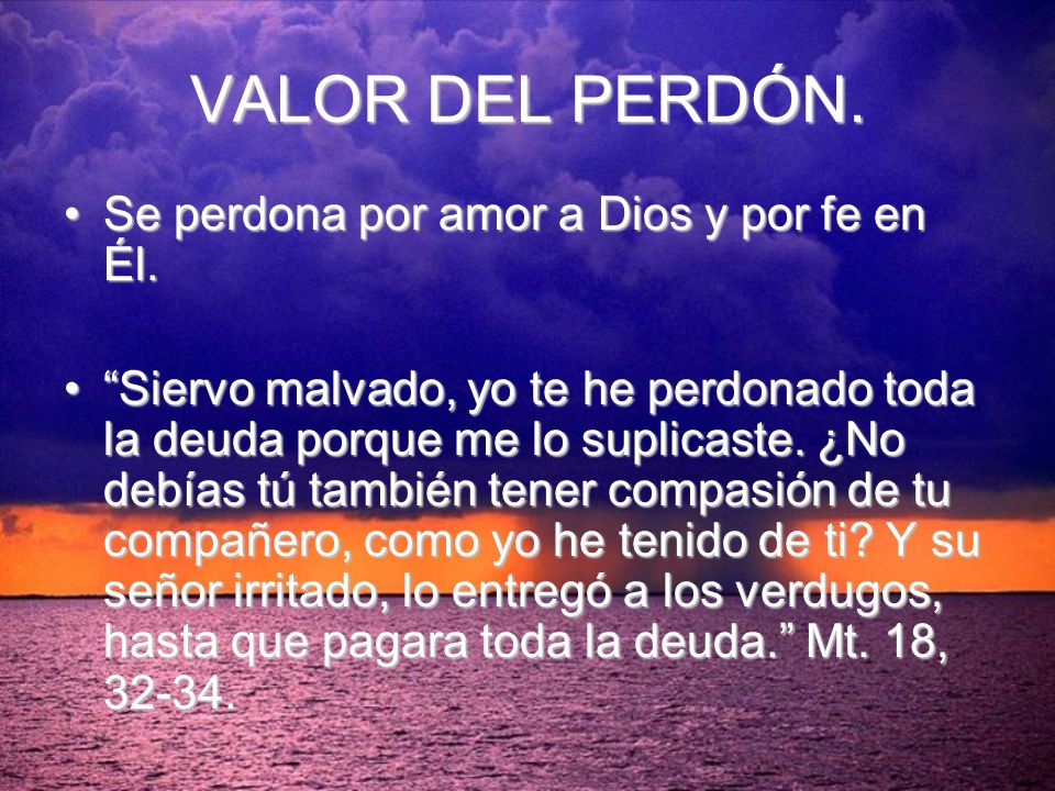 VALOR DEL PERDÓN. Se perdona por amor a Dios y por fe en Él.