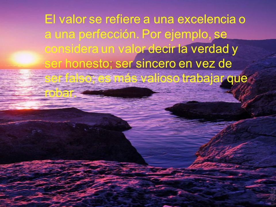 El valor se refiere a una excelencia o a una perfección