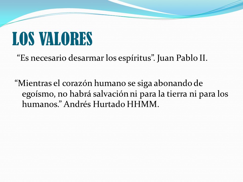 LOS VALORES Es necesario desarmar los espíritus . Juan Pablo II.