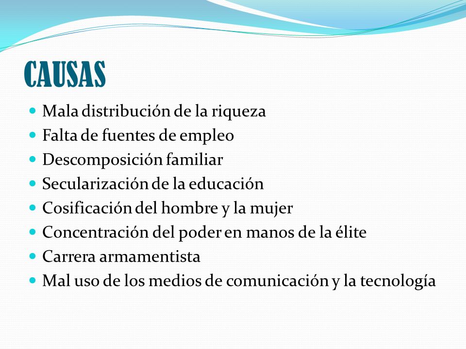 CAUSAS Mala distribución de la riqueza Falta de fuentes de empleo