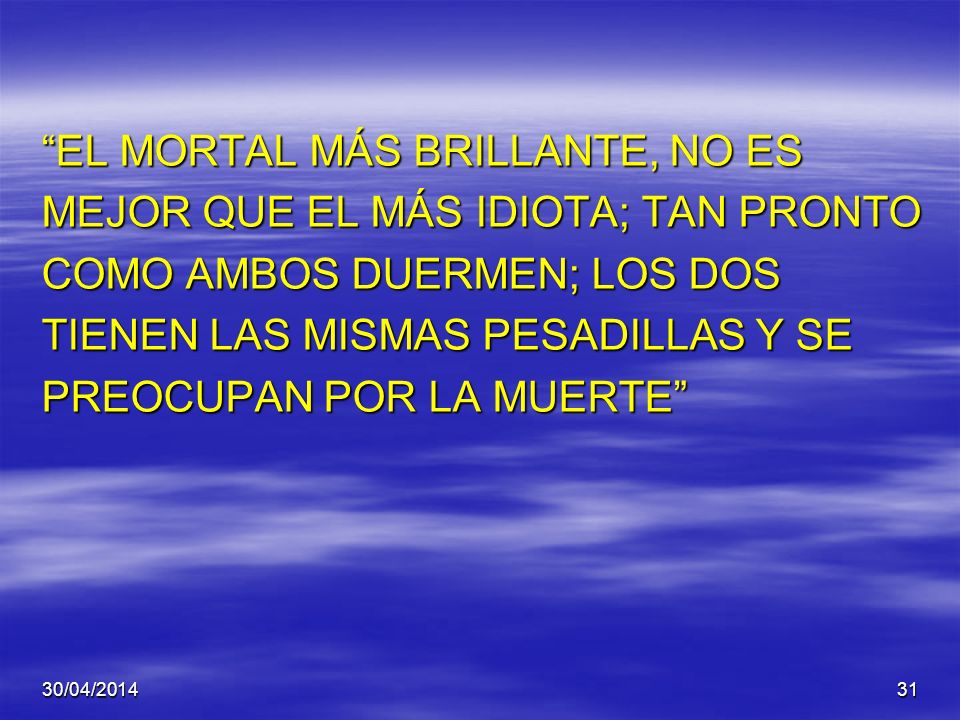 EL MORTAL MÁS BRILLANTE, NO ES MEJOR QUE EL MÁS IDIOTA; TAN PRONTO