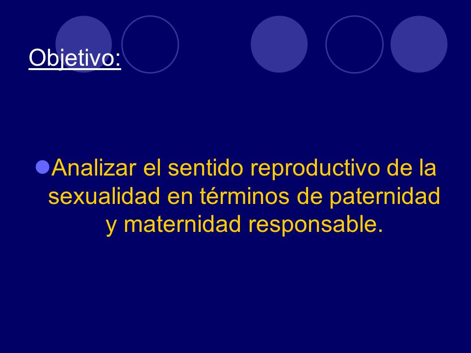 Objetivo: Analizar el sentido reproductivo de la sexualidad en términos de paternidad y maternidad responsable.