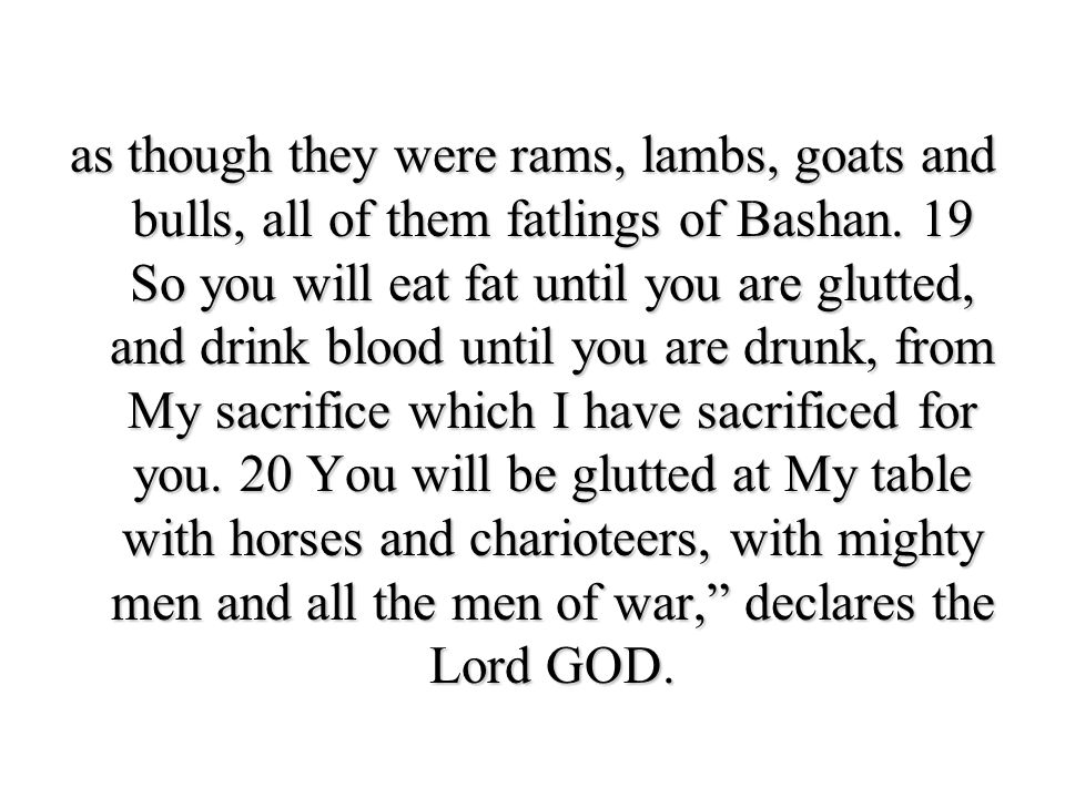 as though they were rams, lambs, goats and bulls, all of them fatlings of Bashan.