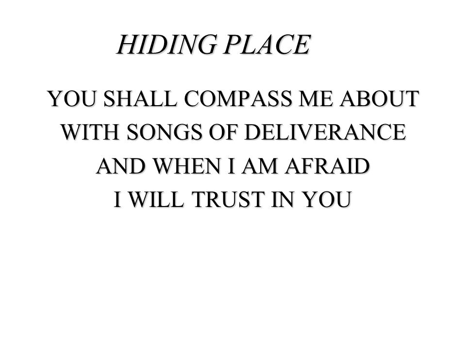HIDING PLACE YOU SHALL COMPASS ME ABOUT WITH SONGS OF DELIVERANCE AND WHEN I AM AFRAID I WILL TRUST IN YOU