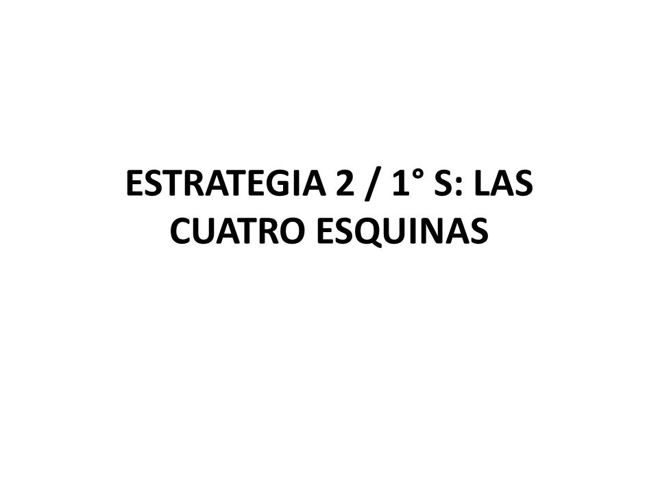 ESTRATEGIA 2 / 1° S: LAS CUATRO ESQUINAS