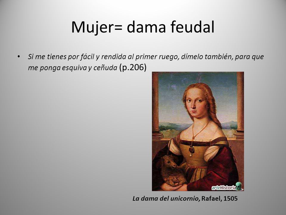 Mujer= dama feudal Si me tienes por fácil y rendida al primer ruego, dímelo también, para que me ponga esquiva y ceñuda (p.206)