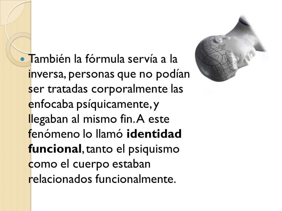 También la fórmula servía a la inversa, personas que no podían ser tratadas corporalmente las enfocaba psíquicamente, y llegaban al mismo fin.