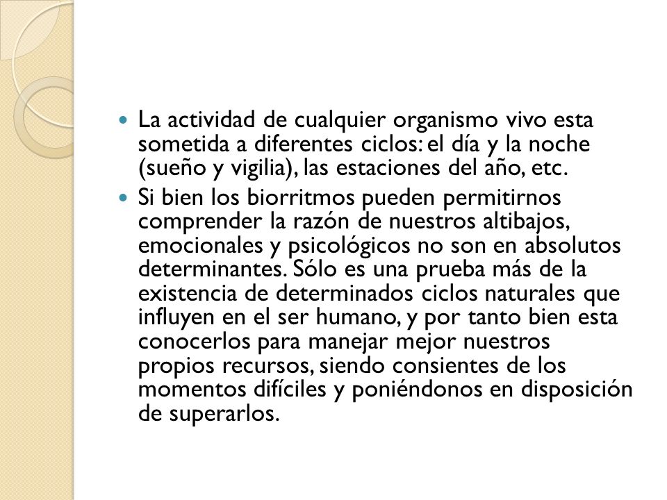 La actividad de cualquier organismo vivo esta sometida a diferentes ciclos: el día y la noche (sueño y vigilia), las estaciones del año, etc.