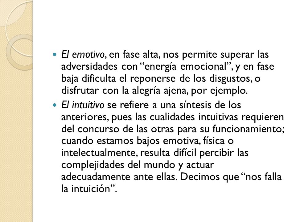 El emotivo, en fase alta, nos permite superar las adversidades con energía emocional , y en fase baja dificulta el reponerse de los disgustos, o disfrutar con la alegría ajena, por ejemplo.