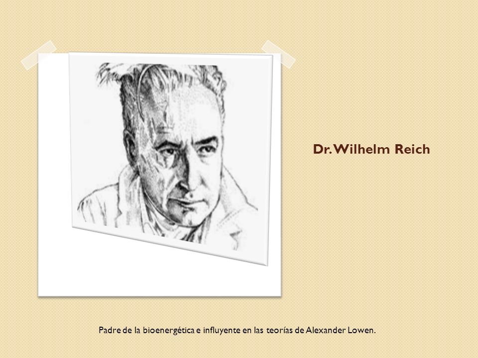 Dr. Wilhelm Reich Padre de la bioenergética e influyente en las teorías de Alexander Lowen.