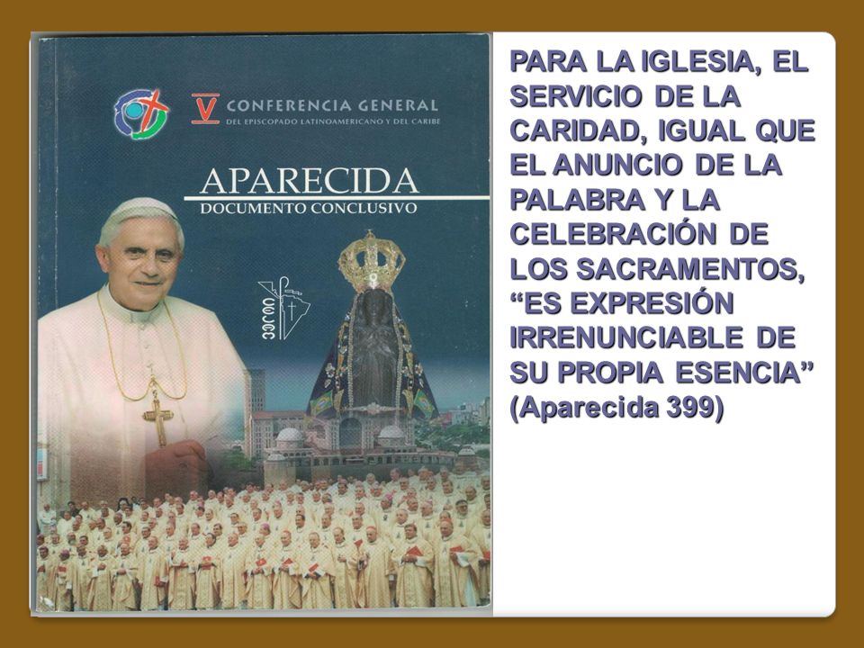 PARA LA IGLESIA, EL SERVICIO DE LA CARIDAD, IGUAL QUE EL ANUNCIO DE LA PALABRA Y LA CELEBRACIÓN DE LOS SACRAMENTOS, ES EXPRESIÓN IRRENUNCIABLE DE SU PROPIA ESENCIA