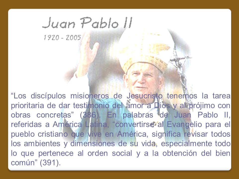 Los discípulos misioneros de Jesucristo tenemos la tarea prioritaria de dar testimonio del amor a Dios y al prójimo con obras concretas (386).