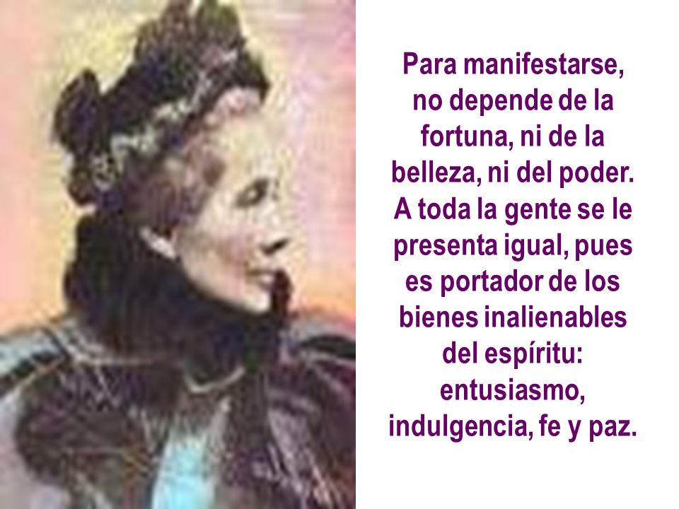 Para manifestarse, no depende de la fortuna, ni de la belleza, ni del poder.