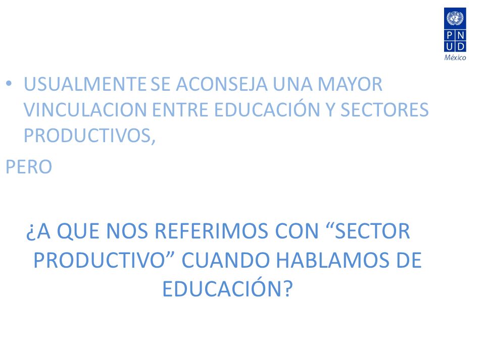 USUALMENTE SE ACONSEJA UNA MAYOR VINCULACION ENTRE EDUCACIÓN Y SECTORES PRODUCTIVOS,