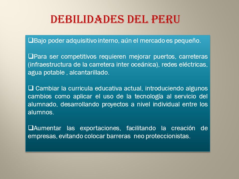 DEBILIDADES DEL PERU Bajo poder adquisitivo interno, aún el mercado es pequeño.
