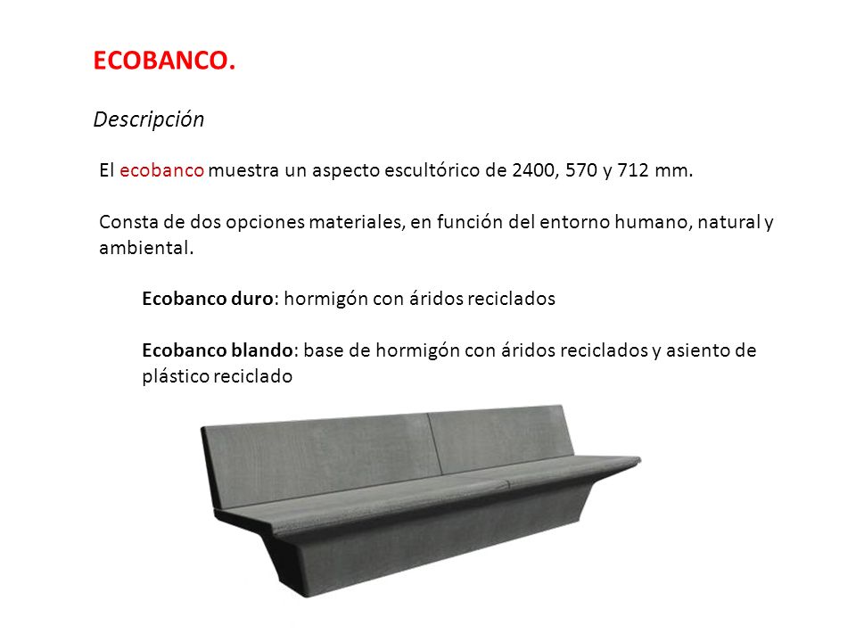 ECOBANCO. Descripción. El ecobanco muestra un aspecto escultórico de 2400, 570 y 712 mm.