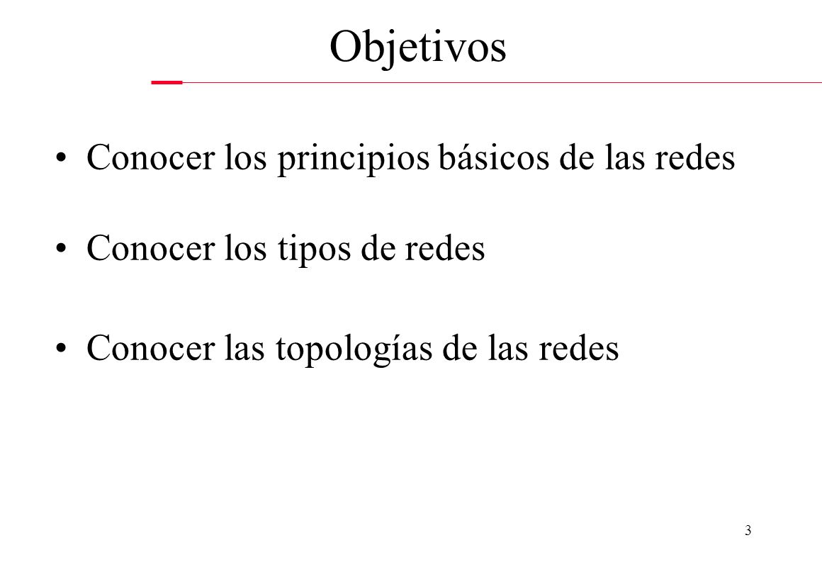 Objetivos Conocer los principios básicos de las redes