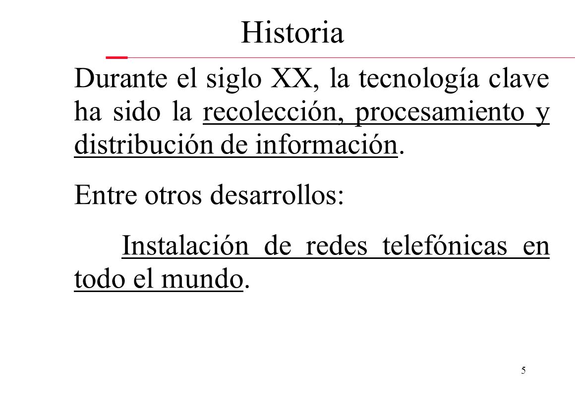 Historia Durante el siglo XX, la tecnología clave ha sido la recolección, procesamiento y distribución de información.
