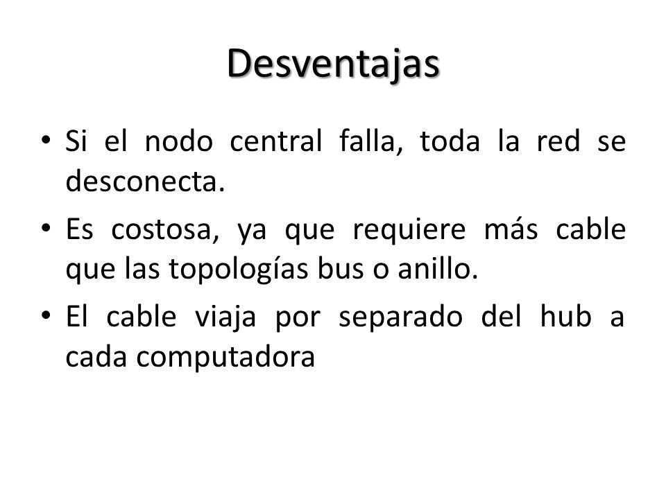 Desventajas Si el nodo central falla, toda la red se desconecta.