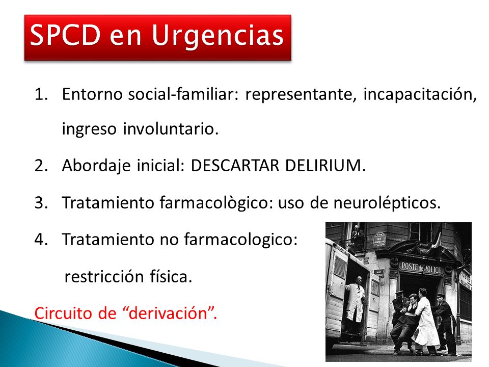 SPCD en Urgencias Entorno social-familiar: representante, incapacitación, ingreso involuntario. Abordaje inicial: DESCARTAR DELIRIUM.