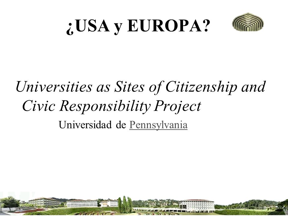 ¿USA y EUROPA. Universities as Sites of Citizenship and Civic Responsibility Project.