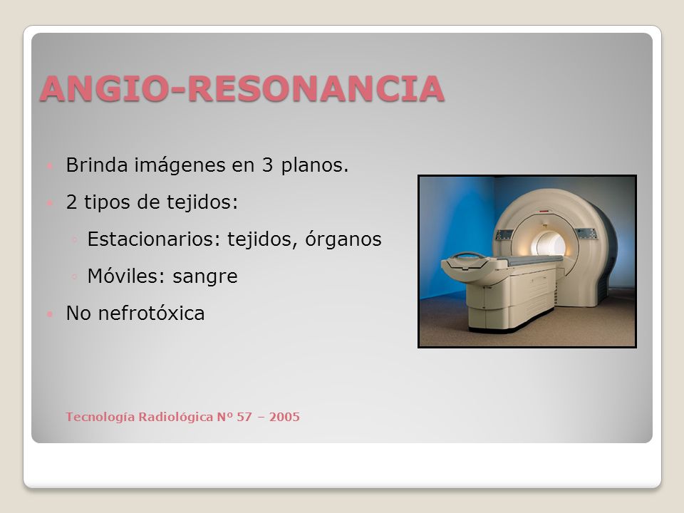 ANGIO-RESONANCIA Brinda imágenes en 3 planos. 2 tipos de tejidos: