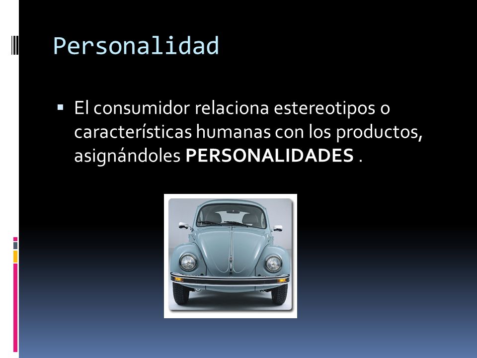 Personalidad El consumidor relaciona estereotipos o características humanas con los productos, asignándoles PERSONALIDADES .