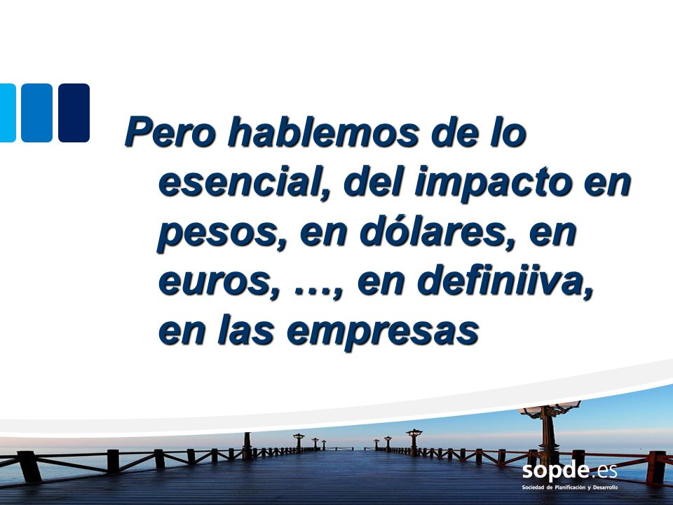 Pero hablemos de lo esencial, del impacto en pesos, en dólares, en euros, …, en definiiva, en las empresas