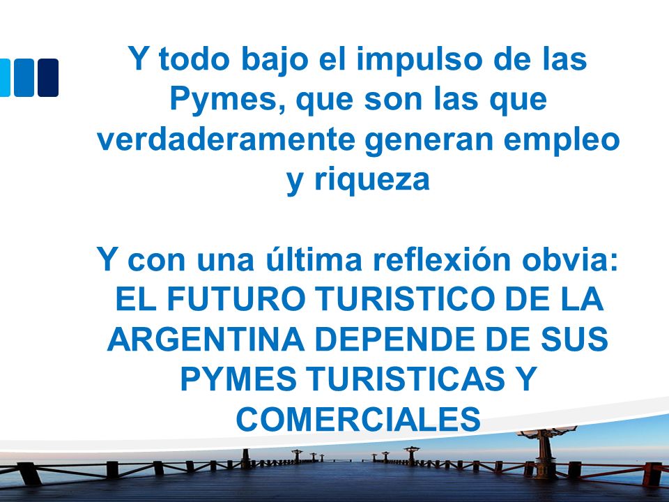 Y todo bajo el impulso de las Pymes, que son las que verdaderamente generan empleo y riqueza