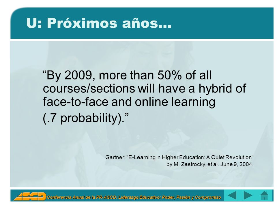 U: Próximos años… By 2009, more than 50% of all courses/sections will have a hybrid of face-to-face and online learning.
