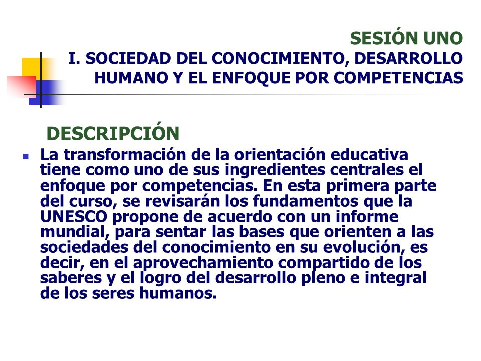 SESIÓN UNO I. SOCIEDAD DEL CONOCIMIENTO, DESARROLLO HUMANO Y EL ENFOQUE POR COMPETENCIAS