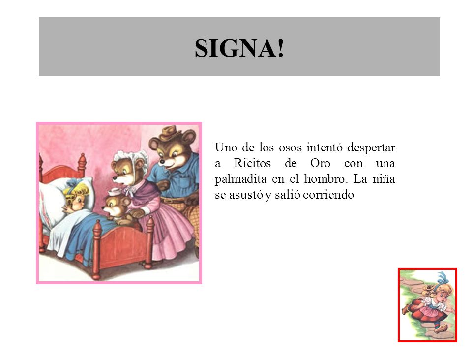 SIGNA. Uno de los osos intentó despertar a Ricitos de Oro con una palmadita en el hombro.