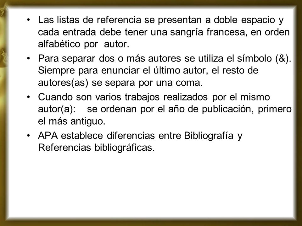 Las listas de referencia se presentan a doble espacio y cada entrada debe tener una sangría francesa, en orden alfabético por autor.