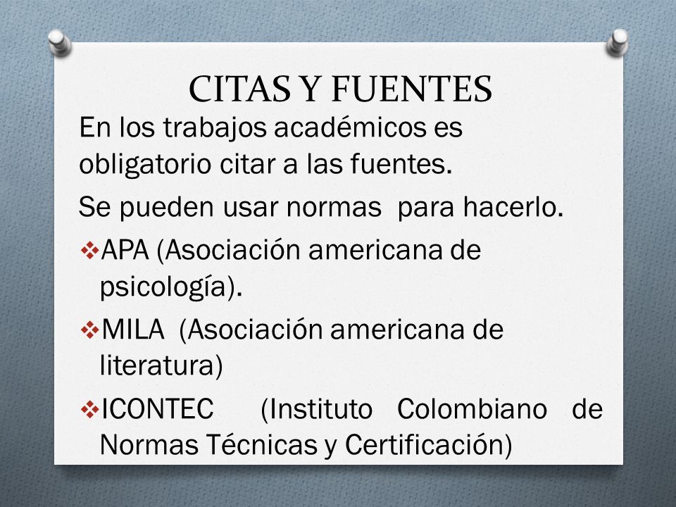 CITAS Y FUENTES En los trabajos académicos es obligatorio citar a las fuentes. Se pueden usar normas para hacerlo.