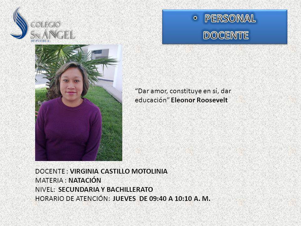 PERSONAL DOCENTE. Dar amor, constituye en sí, dar educación Eleonor Roosevelt. DOCENTE : VIRGINIA CASTILLO MOTOLINIA.