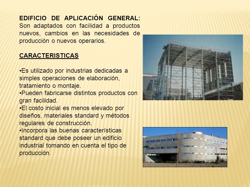 EDIFICIO DE APLICACIÓN GENERAL: Son adaptados con facilidad a productos nuevos, cambios en las necesidades de producción o nuevos operarios.
