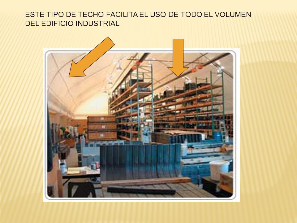 ESTE TIPO DE TECHO FACILITA EL USO DE TODO EL VOLUMEN DEL EDIFICIO INDUSTRIAL