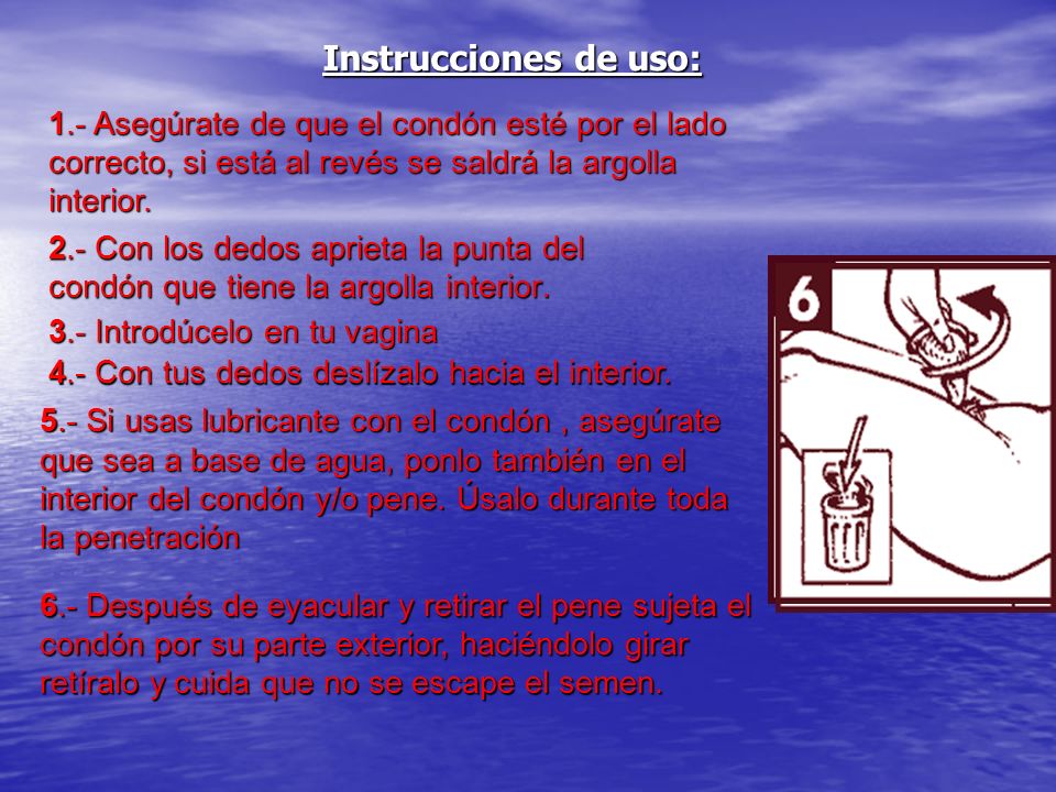 Instrucciones de uso: 1.- Asegúrate de que el condón esté por el lado correcto, si está al revés se saldrá la argolla interior.
